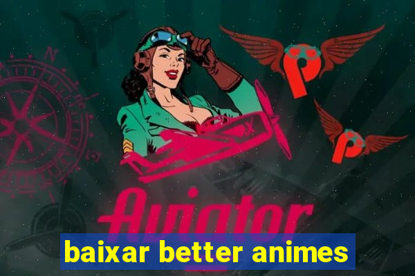 baixar better animes